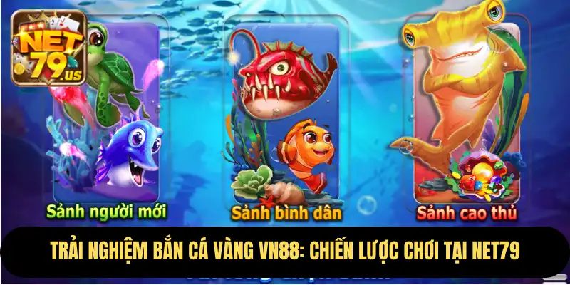 Trải Nghiệm Bắn Cá Vàng VN88: Chiến Lược Chơi Tại NET79 1 Bắn Cá Vàng VN88