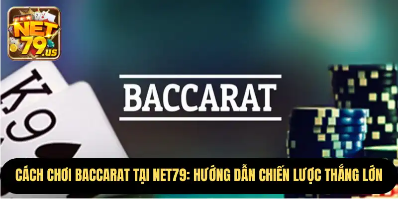 Cách Chơi Baccarat tại NET79: Hướng Dẫn Chiến Lược Thắng Lớn 1 Cách Chơi Baccarat