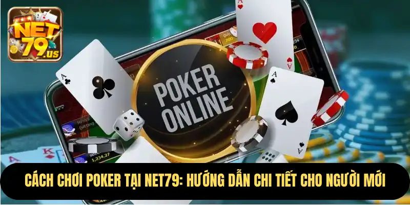 Cách Chơi Poker Tại NET79: Hướng Dẫn Chi Tiết Cho Người Mới 1 Cách Chơi Poker
