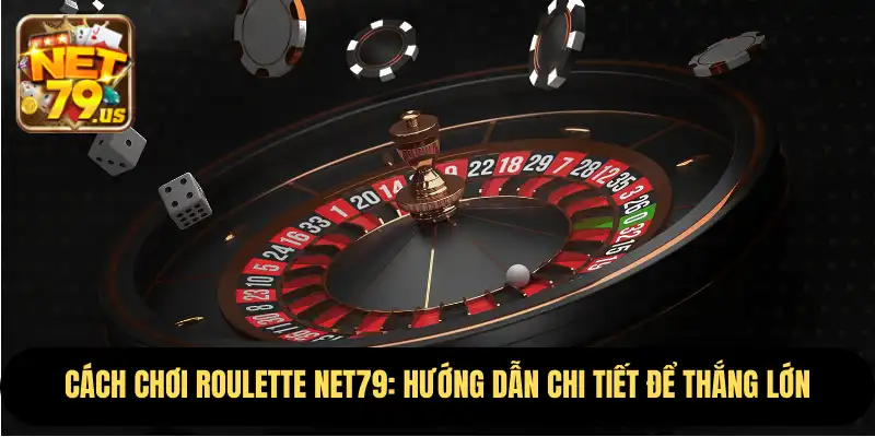 Cách Chơi Roulette NET79: Hướng Dẫn Chi Tiết Để Thắng Lớn 1 Cách Chơi Roulette