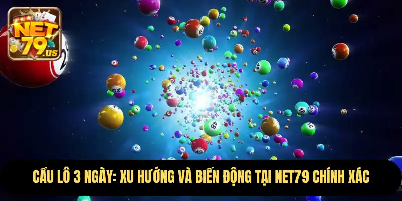 Cầu Lô 3 Ngày: Xu Hướng Và Biến Động Tại Net79 Chính Xác 6 Cầu Lô 3 Ngày